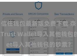 信任钱包最新版免费下载 奈何通过Trust Wallet导入其他钱包的钞票？