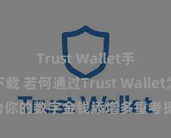 Trust Wallet手机钱包下载 若何通过Trust Wallet为你的数字金钱添增多重考据安全按序？