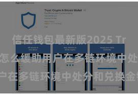 信任钱包最新版2025 Trust Wallet怎么缓助用户在多链环境中处分和兑换金钱？